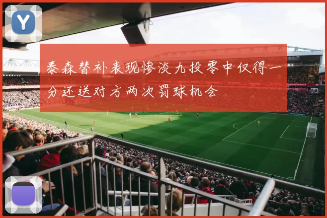 泰森替补表现惨淡九投零中仅得一分还送对方两次罚球机会